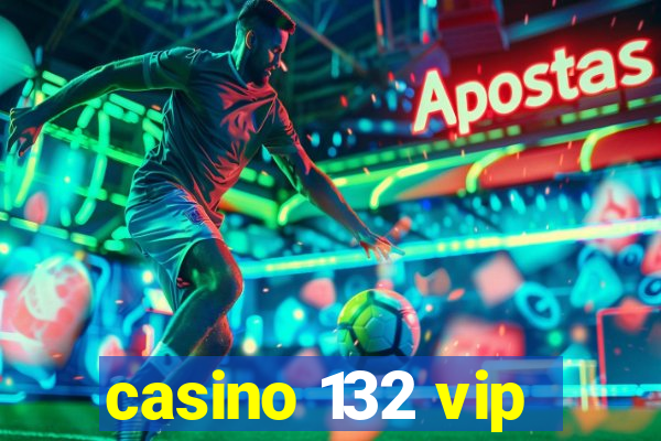 casino 132 vip